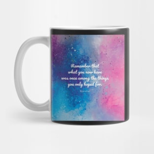 Remember that what you now have was once among the things you only hoped for. Epicurus Mug